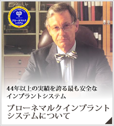 44年以上の実績を誇る最も安全なインプラントシステム ブローネマルクインプラントシステムについて